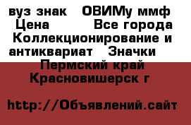 1.1) вуз знак : ОВИМу ммф › Цена ­ 389 - Все города Коллекционирование и антиквариат » Значки   . Пермский край,Красновишерск г.